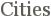 Cities